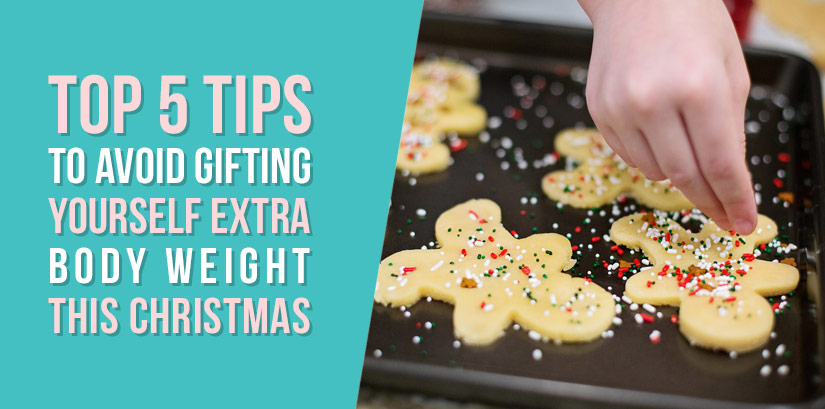 Top 5 tips To Avoid Gifting Yourself Extra Body Weight This Christmas